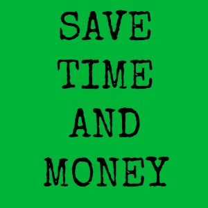 SAVE TIME AND MONEY